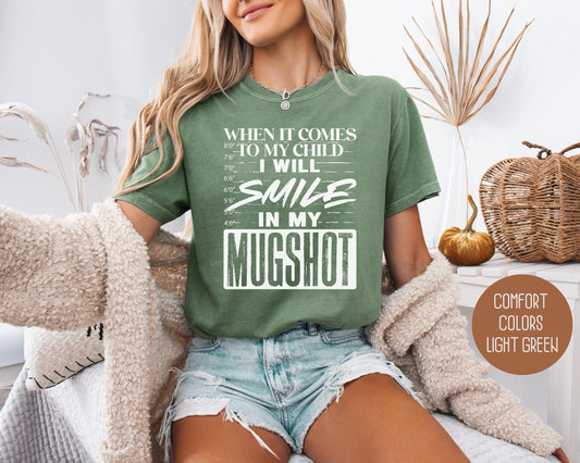 When It Comes to My Children I Will Smile in My Mugshot Comfort Colors Shirt